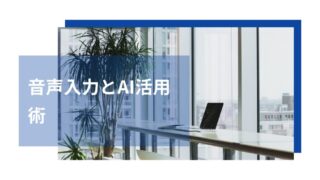 音声入力とAI活用術 
